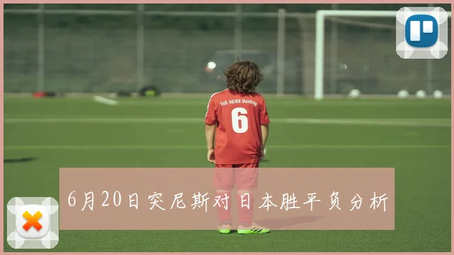 6月20日突尼斯对日本胜平负分析