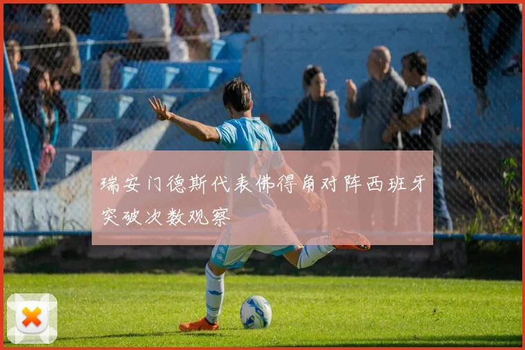 瑞安门德斯代表佛得角对阵西班牙突破次数观察