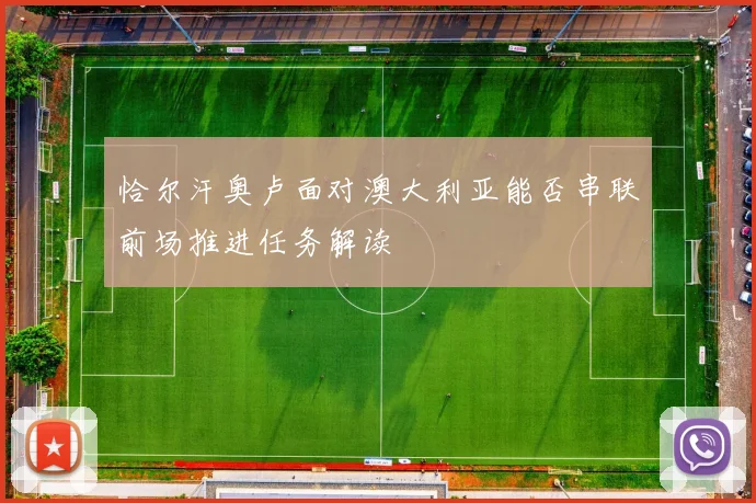 恰尔汗奥卢面对澳大利亚能否串联前场推进任务解读