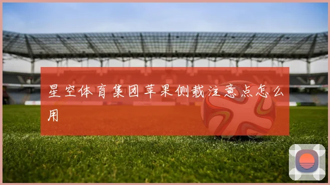 星空体育集团苹果侧载注意点怎么用
