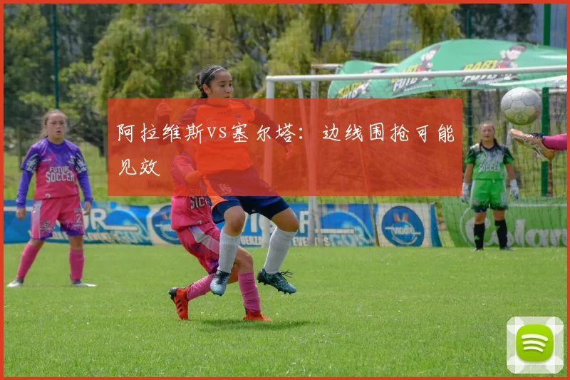 阿拉维斯vs塞尔塔:边线围抢可能见效
