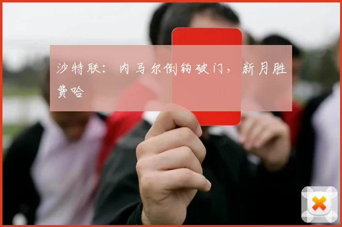 沙特联：内马尔倒钩破门，新月胜费哈