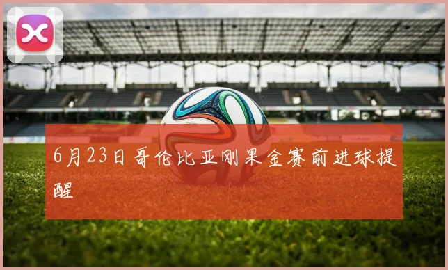 6月23日哥伦比亚刚果金赛前进球提醒