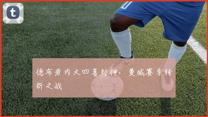 德布劳内大四喜封神，曼城赛季转折之战