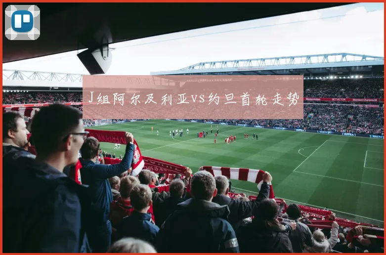 J组阿尔及利亚vs约旦首轮走势